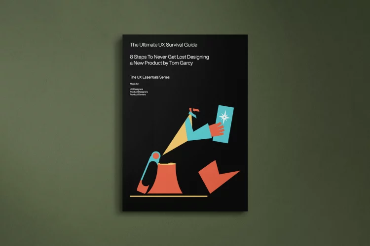 “The Ultimate UX Survival Guide: 8 Steps To Never Get Lost Designing a New Product”, Tom Garcy